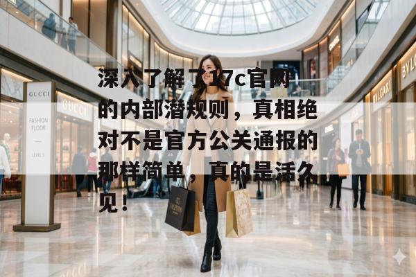深入了解了17c官网的内部潜规则，真相绝对不是官方公关通报的那样简单，真的是活久见！